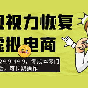 近视视力恢复虚拟电商，每单利润达29.9-49.9，无需成本，无门槛，可持续运营