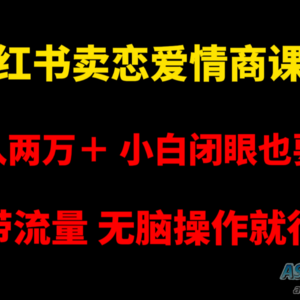 小红书畅销恋爱情商课程，每月超过两万收入，即使是小白也能轻松上手，自带流量，简单易操作